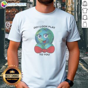 Original Do I Look Flat To You