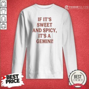 Pretty If It Is Sweet And Spicy Its A Gemini sweatshirt optimized for comfort and style with bold zodiac graphic