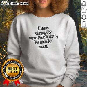 Nice I Am Simply My Fathers Female Son Sweatshirt displayed on a neutral background