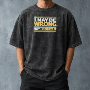 Original I May Be Wrong But I Doubt It Washed T-Shirt