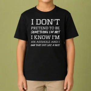 Funny I Don'T Pretend To Be Something I'M Not I Know I'M An Asshole And I Own That Shit Like A Boss Kids T-Shirt