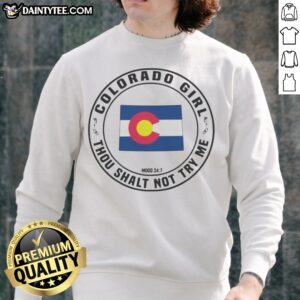 Premium Colorado Girl Thou Shalt Not Try Me Mood 24 7 State Flag Design Sweatshirt showcasing vibrant colors and unique style.