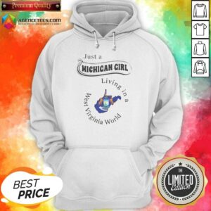 Nice Just A Michigan Girl Living In A West Virginia World Apparel hoodie optimized on hoodie optimized