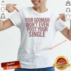 Official Your Goomah Didn'T Even Post Your Single v neck optimized t-shirt in charcoal grey