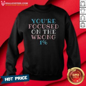 Original Transgender Pride You'Re Focused On The Wrong 1% Typography sweatshirt optimized showcasing vibrant colors.
