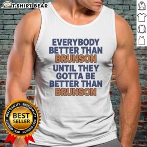 Hot New York Knicks Everybody Better Than Brunson Until They Gotta Be Better Than Brunson Funny Tank top displayed on a model