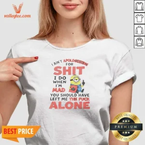 Official I Ain'T Apologizing For Shit I Do When I'M Mad You Should Have Left Me The Fck Alone Minion V Neck Shirt v neck optimized in black