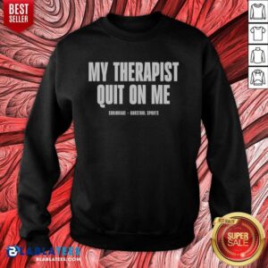 Awesome My Therapist Quit On Me Shrinkage Shirt - Image 4