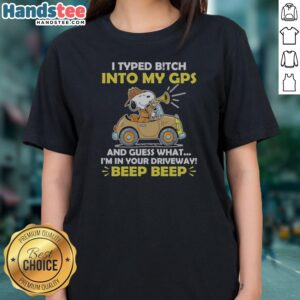 Premium Snoopy Peanuts I Typed B Tch Into My Gps And Guess What I Am In Your Driveway Ladies Shirt in a vibrant display