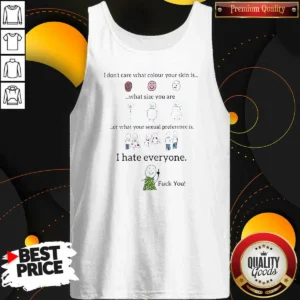 Hot I Don'T Care What Colour Your Skin Is I Hate Everyone Tank Top