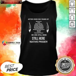 Pretty After Over 500 Years Of We Are Still Here Still Here Native Pride Tank Top