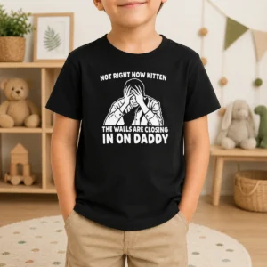 Pretty Premium Not Right Now Kitten The Walls Are Closing In On Daddy Kids T-Shirt