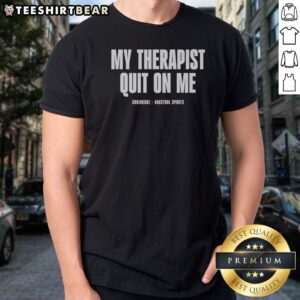 Premium My Therapist Quit On Me Shrinkage Shirt featuring a humorous graphic design on a comfortable tee.