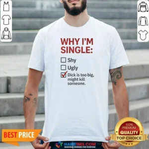 Official Why I'M Single Check Mark Dick Is Too Big Might Kill Someone shirt optimized in black cotton crew neck style