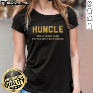 Pretty Huncle Like A Regular Uncle But Way More Good Looking Ladies Shirt featuring a fun and playful design.