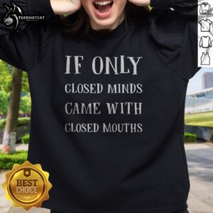 Original If Only Closed Minds Came With Closed Mouths Sarcasm Sweatshirt in a cozy setting