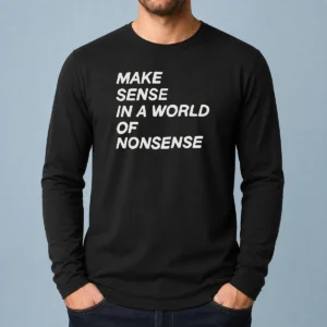 Awesome Make Sense In A World Of Nonsense Long Sleeve Shirt