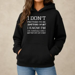 Hot I Don'T Pretend To Be Something I'M Not I Know I'M An Asshole And I Own That Shit Like A Boss Hoodie
