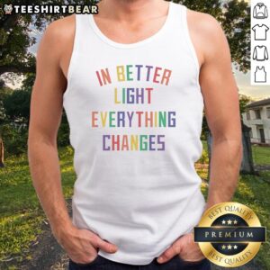 Pretty In Better Light Everything Changes Tank top featuring a soft fabric and vibrant print.