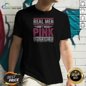 Awesome Real Men Don'T Wear Pink They Eat It If You Know What I Mean V-Neck Shirt