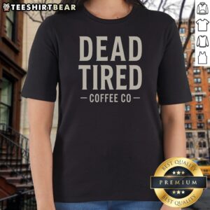 Premium Dead Tired Coffee Co Ladies Shirt in soft fabric with short sleeves and relaxed fit