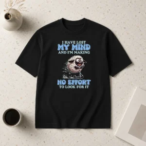 Good I Have Lost My Mind And Im Making No Effort To Look For It