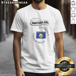 Official Just A Montana Girl Living In A Colorado World Montana State Shirt on shirt