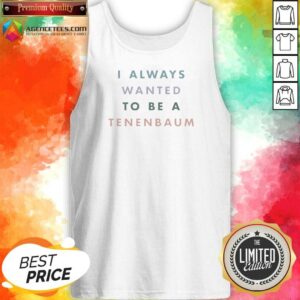 Funny The Royal Tenenbaums I Always Wanted To Be A Tenenbaum Text Tank Top