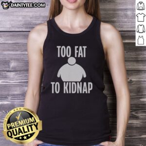 Funny Too Fat To Kidnap Tank Top featuring a humorous graphic design.