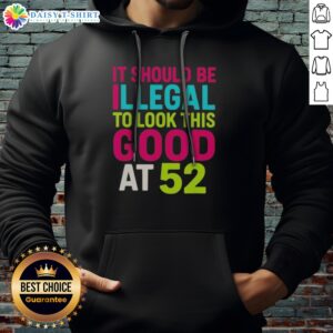 Original It Should Be Illegal To Look This Good At 52 Birthday Celebration Hoodie, perfect for birthday celebrations
