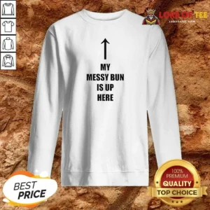 Top My Messy Bun Is Up Here Humorous Arrow Graphic Text Sweatshirt