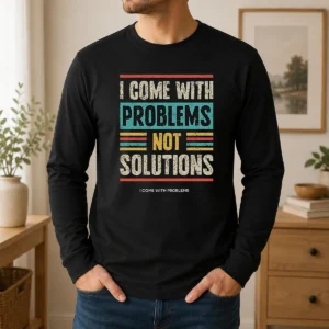 Premium I Come With Problems Not Solutions Long Sleeve Shirt