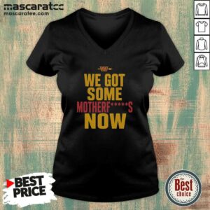 Nice Washington Commanders We Got Some Motherfuckers Now NFL Fan Apparel Cotton v neck optimized for fans