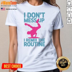 Original I Don'T Mess Up I Remix The Routine Breakdance Street Dance Urban Hip Hop ladies tee in vibrant colors