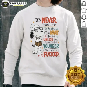 Original Snoopy Peanuts It Is Never Too Late To Be What You Want Unless You Are Fcked sweatshirt in black, featuring bold front graphic