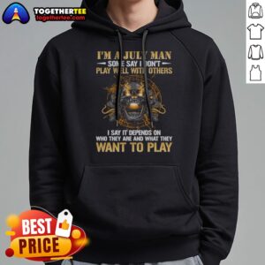 Pretty I'M A July Man Some Say I Don'T Play Well With Others I Say It Depends On WHO They Are And What They Want To Play printed sweatshirt in black
