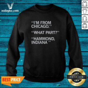 Hot I'M From Chicago What Part Hammond Indiana sweatshirt optimized, cozy crewneck in charcoal gray
