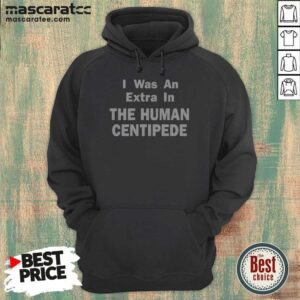 Good I Was An Extra In The Human Centipede Hoodie