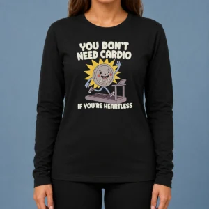 Top You Dont Need Cardio If Youre Heartless Long Sleeve Shirt