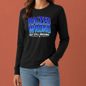 Top Raized Wrong But Still Awesome long sleeve shirt in dark color showing front print design clearly