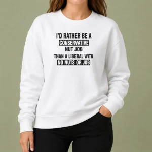 Premium ID Rather Be A Conservative Nut Job Than A Liberal With No Nuts And No Job Sweater