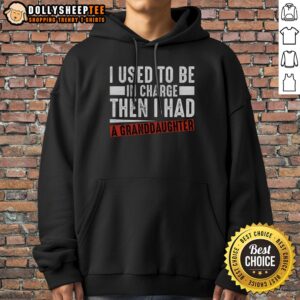Good I Used To Be In Charge Then I Had A Granddaughter Hoodie featuring a playful quote design.