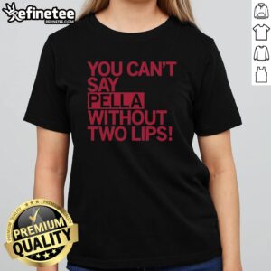 Original You Can'T Say Pella Without Two Lips Retro girlt shirt displayed on a white background