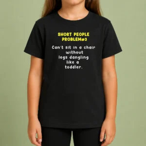 Nice Short People Problem 3 Can T Sit In A Chair Without Legs Dangling Like A Toddler Kids T-Shirt