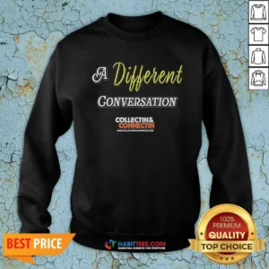 Premium A Different Conversation Collectin And Connectin Sweatshirt