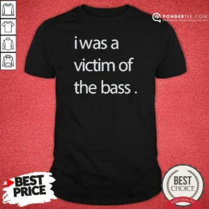 Good I Was A Victim Of The Bass