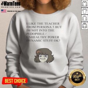 Official I Like The Teacher From Persona 5 But Im Not Into Unhealthy Power sweatshirt displayed in a cozy setting