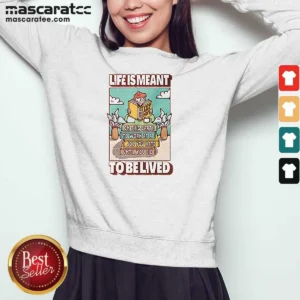 Pretty Life Is Meant To Be Lived Not To Work At A Job You Hate Until You Die Sweatshirt