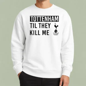 Good Tottenham Til They Kill Me Sweater