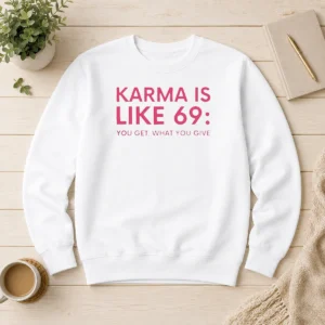 Official Karma Is Like 69 You Get What You Give Sweater in cozy fabric with bold print